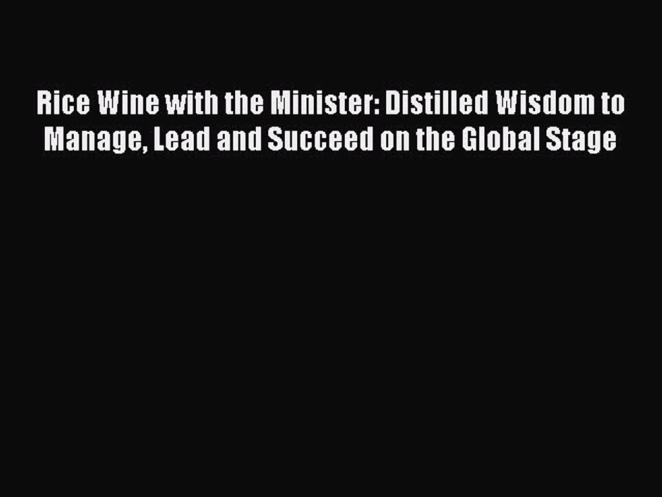 Read Rice Wine with the Minister: Distilled Wisdom to Manage Lead and Succeed on the Global