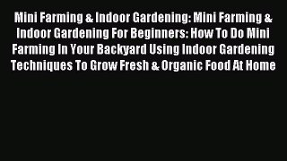 Read Mini Farming & Indoor Gardening: Mini Farming & Indoor Gardening For Beginners: How To