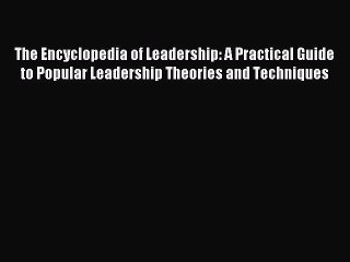Read The Encyclopedia of Leadership: A Practical Guide to Popular Leadership Theories and Techniques