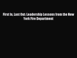 Read First In Last Out: Leadership Lessons from the New York Fire Department Ebook Free