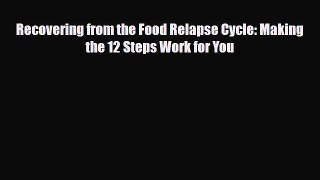 Read ‪Recovering from the Food Relapse Cycle: Making the 12 Steps Work for You‬ Ebook Free