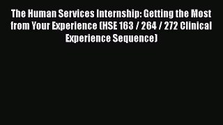 Read The Human Services Internship: Getting the Most from Your Experience (HSE 163 / 264 /