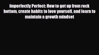 Download ‪Imperfectly Perfect: How to get up from rock bottom create habits to love yourself