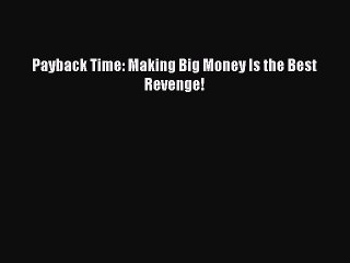 [Download PDF] Payback Time: Making Big Money Is the Best Revenge! Ebook Online