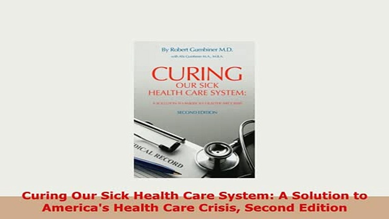 Download  Curing Our Sick Health Care System A Solution to Americas Health Care Crisis Second PDF Book Free