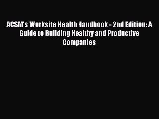 Download ACSM's Worksite Health Handbook - 2nd Edition: A Guide to Building Healthy and Productive