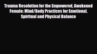 Read ‪Trauma Resolution for the Empowered Awakened Female: Mind/Body Practices for Emotional