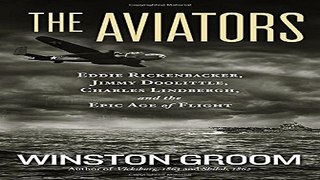 Read The Aviators  Eddie Rickenbacker  Jimmy Doolittle  Charles Lindbergh  and the Epic Age of