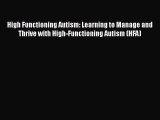 Download High Functioning Autism: Learning to Manage and Thrive with High-Functioning Autism
