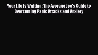 Read Your Life Is Waiting: The Average Joe's Guide to Overcoming Panic Attacks and Anxiety