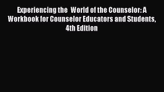 Read Experiencing the  World of the Counselor: A Workbook for Counselor Educators and Students