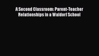 Read A Second Classroom: Parent-Teacher Relationships in a Waldorf School Ebook