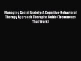 Download Managing Social Anxiety: A Cognitive-Behavioral Therapy Approach Therapist Guide (Treatments