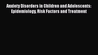 Download Anxiety Disorders in Children and Adolescents: Epidemiology Risk Factors and Treatment