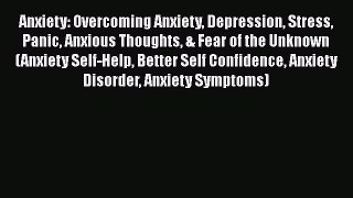Read Anxiety: Overcoming Anxiety Depression Stress Panic Anxious Thoughts & Fear of the Unknown