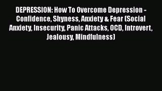 Read DEPRESSION: How To Overcome Depression - Confidence Shyness Anxiety & Fear (Social Anxiety