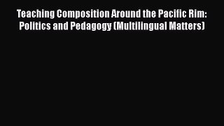 [PDF] Teaching Composition Around the Pacific Rim: Politics and Pedagogy (Multilingual Matters)