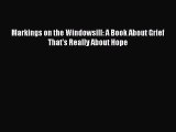 Download Markings on the Windowsill: A Book About Grief That's Really About Hope  Read Online