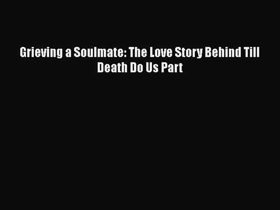 PDF Grieving a Soulmate: The Love Story Behind Till Death Do Us Part Free Books