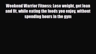 Read ‪Weekend Warrior Fitness: Lose weight get lean and fit while eating the foods you enjoy