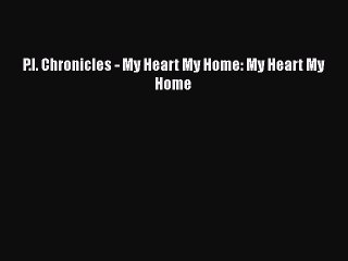 Download P.I. Chronicles - My Heart My Home: My Heart My Home Free Books