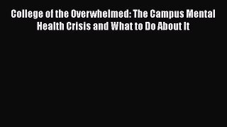 Read College of the Overwhelmed: The Campus Mental Health Crisis and What to Do About It Ebook