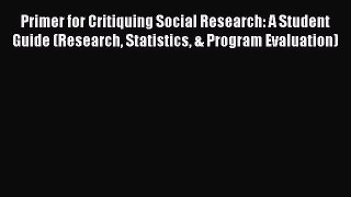 Read Primer for Critiquing Social Research: A Student Guide (Research Statistics & Program