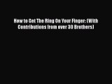 Download How to Get The Ring On Your Finger: (With Contributions from over 30 Brothers)  EBook