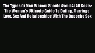 PDF The Types Of Men Women Should Avoid At All Costs: The Woman's Ultimate Guide To Dating