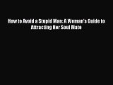 PDF How to Avoid a Stupid Man: A Woman's Guide to Attracting Her Soul Mate  EBook