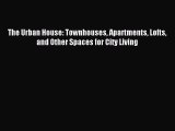 Read The Urban House: Townhouses Apartments Lofts and Other Spaces for City Living PDF Free