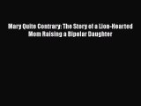[PDF] Mary Quite Contrary: The Story of a Lion-Hearted Mom Raising a Bipolar Daughter [Download]