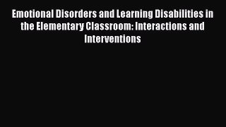 [PDF] Emotional Disorders and Learning Disabilities in the Elementary Classroom: Interactions