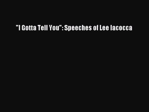 Read I Gotta Tell You: Speeches of Lee Iacocca Ebook Free