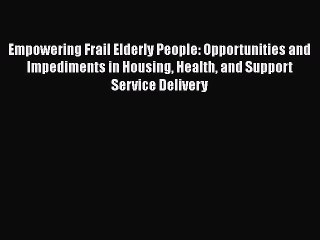 [PDF] Empowering Frail Elderly People: Opportunities and Impediments in Housing Health and