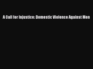 PDF A Call for Injustice: Domestic Violence Against Men  EBook