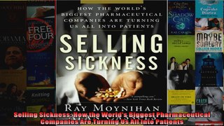 Selling Sickness How the Worlds Biggest Pharmaceutical Companies Are Turning Us All Into