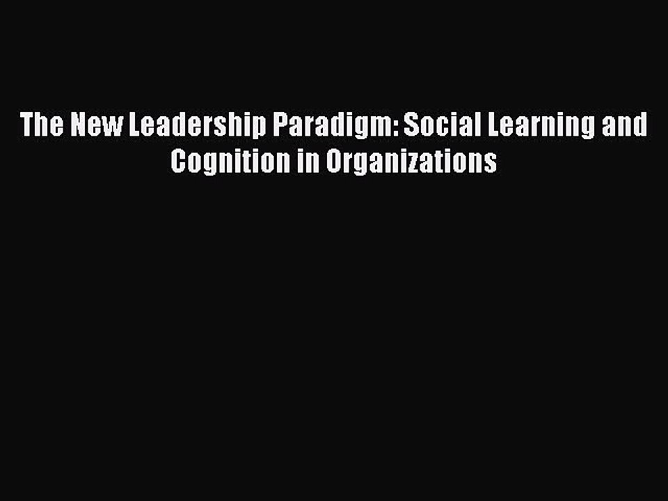 Read The New Leadership Paradigm: Social Learning and Cognition in Organizations Ebook Free