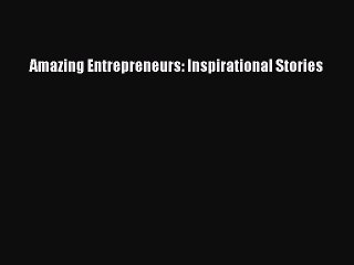 Read Amazing Entrepreneurs: Inspirational Stories Ebook Free