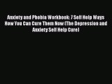 Download Anxiety and Phobia Workbook: 7 Self Help Ways How You Can Cure Them Now (The Depression