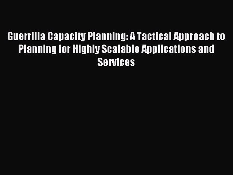 Read Guerrilla Capacity Planning: A Tactical Approach to Planning for Highly Scalable Applications