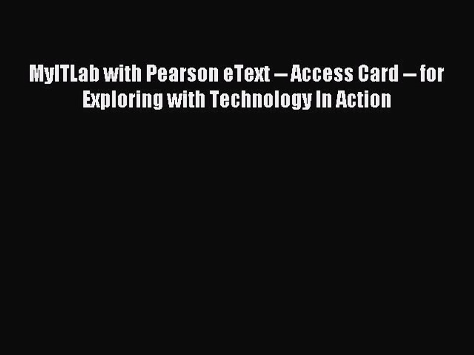 Read MyITLab with Pearson eText -- Access Card -- for Exploring with Technology In Action Ebook
