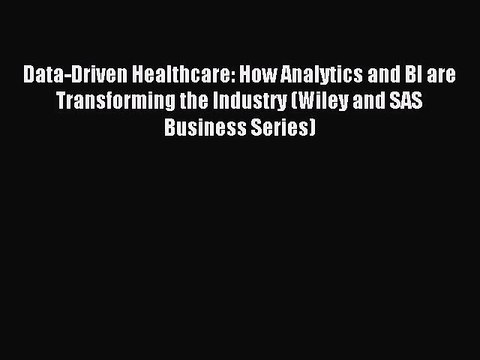 Read Data-Driven Healthcare: How Analytics and BI are Transforming the Industry (Wiley and