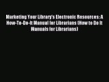 Read Marketing Your Library's Electronic Resources: A How-To-Do-It Manual for Librarians (How