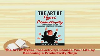 PDF  The Art of Hyper Productivity Change Your Life by Becoming a Productivity Ninja Read Full Ebook