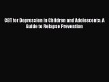 Read CBT for Depression in Children and Adolescents: A Guide to Relapse Prevention Ebook Free