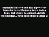Read Depression: The Blueprint to Naturally Overcome Depression Forever! Mastering: Natural