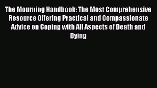 Read The Mourning Handbook: The Most Comprehensive Resource Offering Practical and Compassionate