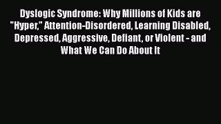 Read Dyslogic Syndrome: Why Millions of Kids are Hyper Attention-Disordered Learning Disabled