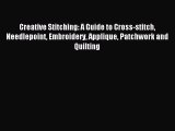 Read Creative Stitching: A Guide to Cross-stitch Needlepoint Embroidery Applique Patchwork